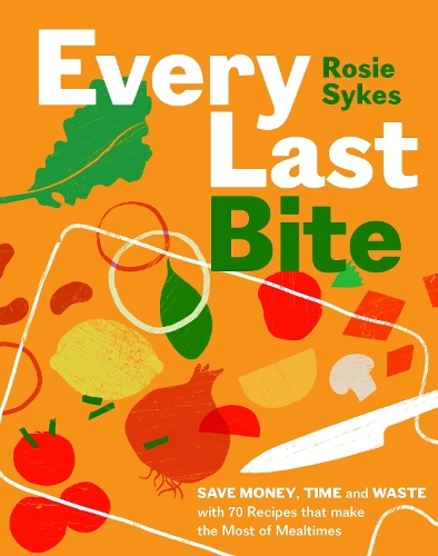 [object Object] «Every Last Bite: Save Money, Time and Waste with 70 Recipes that Make the Most of Mealtimes», автор Розі Сайкс - фото №1