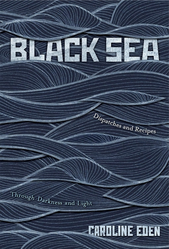 Паперова книга «Black Sea: Dispatches and Recipes Through Darkness and Light», автор Керолайн Іден - фото №1