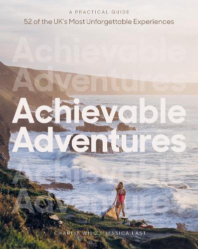Бумажная книга «Achievable Adventures: A Practical Guide: 52 of the UK’s Most Unforgettable Experiences», авторов Чарли Уайлд, Джессика Ласт - фото №1