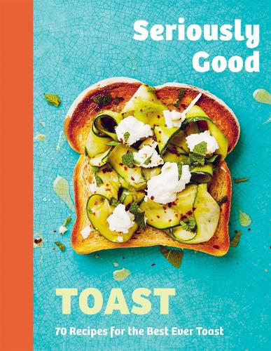 Бумажная книга «Seriously Good Toast: Over 70 Recipes for the Best Ever Toast» - фото №1