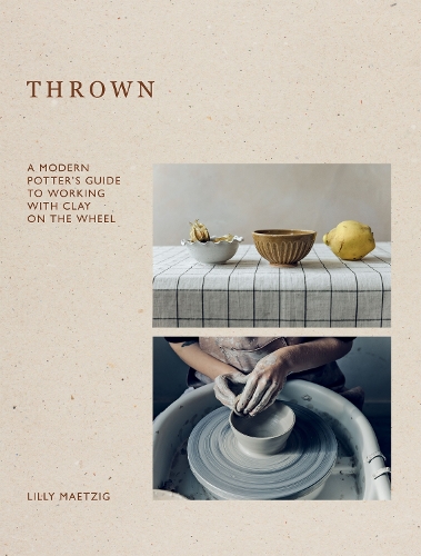 Бумажная книга «Thrown: A Modern Potter's Guide to Working with Clay on the Wheel», автор Лилли Маетциг - фото №1