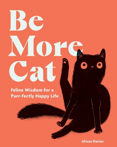 Бумажная книга «Be More Cat: Feline Wisdom for a Purr-fectly Happy Life», автор Элисон Дейвис - фото №1