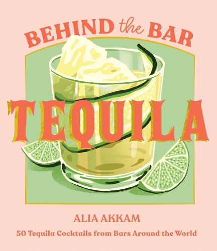 Бумажная книга «Behind the Bar: Tequila: 50 Tequila Cocktails from Bars Around the World», автор Алия Аккам - фото №1