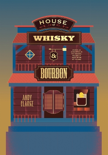 Бумажная книга «House of Whisky and Bourbon: Over 40 Cocktails to Shake, Muddle and Stir at Home», автор Энди Кларк - фото №1