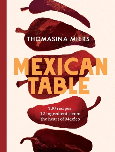 Паперова книга «Mexican Table: 100 Recipes, 12 Everyday Ingredients From the Heart of Mexico», автор Томасіна Міерс - фото №1