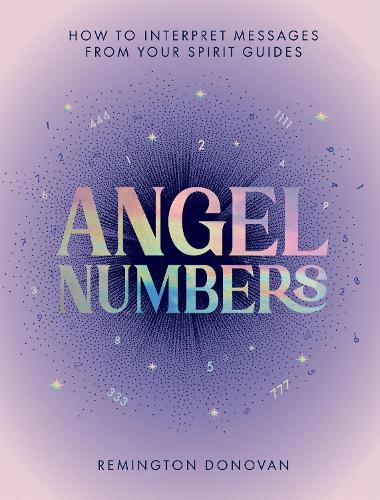 Бумажная книга «Angel Numbers: How to Interpret Messages from Your Spirit Guides», автор Ремингтон Донован - фото №1