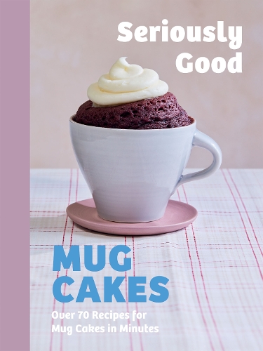 Бумажная книга «Seriously Good Mug Cakes: Over 70 Recipes for Mug Cakes in Minutes», авторов Кристель Хьюэт-Гомес, Кейт Колдер, Лене Кнудсен, Сандра Махут - фото №1