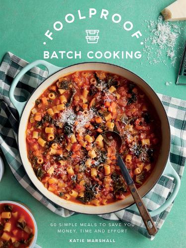 Паперова книга «Foolproof Batch Cooking: 60 Simple Meals to Save You Money, Time and Effort», автор Кеті Маршалл - фото №1