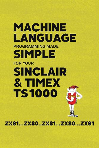 [object Object] «Machine Language Programming Made Simple for your Sinclair & Timex TS1000», автор Retro Reproductions - фото №1