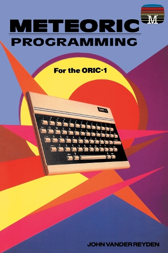 [object Object] «Meteoric Programming for the ORIC-1», автор Джон Вандер Рейден - фото №1