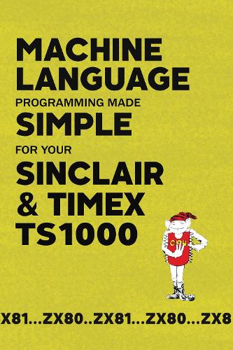 [object Object] «Machine Language Programming Made Simple for your Sinclair & Timex TS1000», автор Retro Reproductions - фото №1