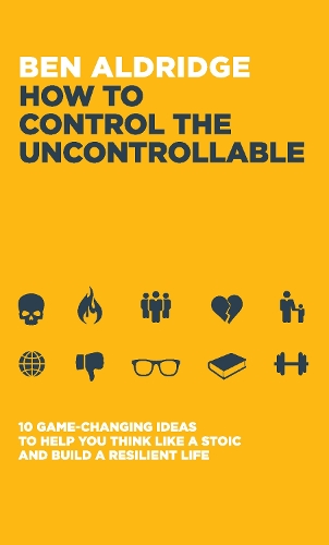 [object Object] «How to Control the Uncontrollable: 10 Game Changing Ideas to Help You Think Like a Stoic and Build a Resilient Life», автор Бен Олдридж - фото №1