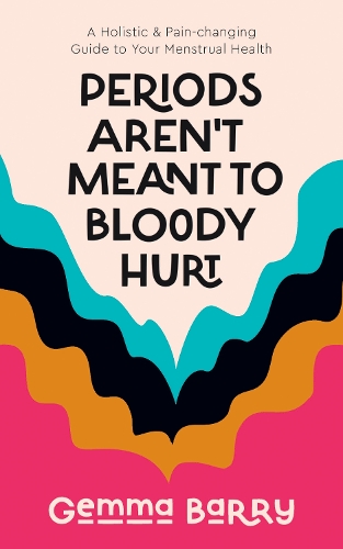 Paper book «Periods Aren't Meant To Bloody Hurt: A Holistic & Pain-changing Guide to Your Menstrual Health», author Gemma Barry - фото №1