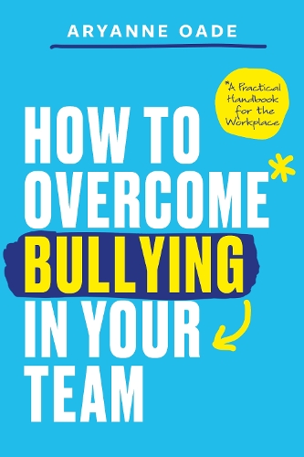 Бумажная книга «How to Overcome Bullying in Your Team: A Practical Handbook for the Workplace», автор Арианна Оэйд - фото №1