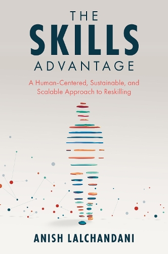Бумажная книга «The Skills Advantage: A Human-Centered, Sustainable, and Scalable Approach to Reskilling», автор Аниш Лалчандани - фото №1