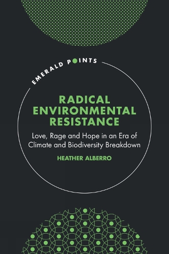 Бумажная книга «Radical Environmental Resistance: Love, Rage and Hope in an Era of Climate and Biodiversity Breakdown», автор Хизер Альберро - фото №1