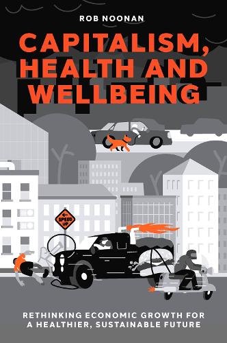 Бумажная книга «Capitalism, Health and Wellbeing: Rethinking Economic Growth for a Healthier, Sustainable Future», автор Роб Нунан - фото №1