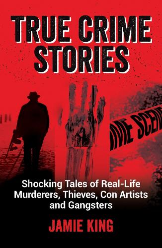Бумажная книга «True Crime Stories: Shocking Tales of Real-Life Murderers, Thieves, Con Artists and Gangsters», автор Джейми Кинг - фото №1