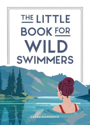 Бумажная книга «The Little Book for Wild Swimmers: Reconnect With Your Wild Side and Discover the Healing Power of Swimming Outdoors», автор Лора Сильверман - фото №1