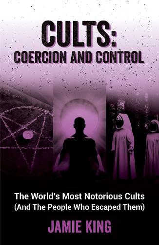 Бумажная книга «Cults: Coercion and Control: The World's Most Notorious Cults (And the People Who Escaped Them)», автор Джейми Кинг - фото №1