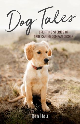 Бумажная книга «Dog Tales: Uplifting Stories of True Canine Companionship», автор Бен Холт - фото №1