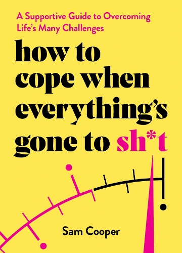 Бумажная книга «How to Cope When Everything's Gone to Sh*t: A Supportive Guide to Overcoming Life's Many Challenges», автор Сэм Купер - фото №1