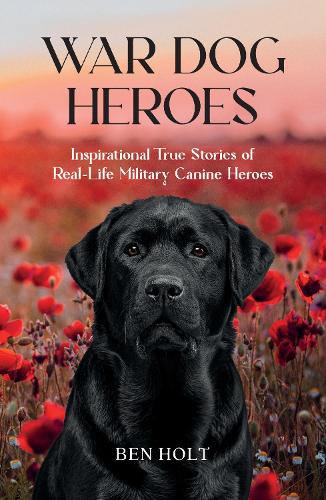 [object Object] «War Dog Heroes: Inspirational True Stories of Real-Life Military Canine Heroes», автор Бен Холт - фото №1