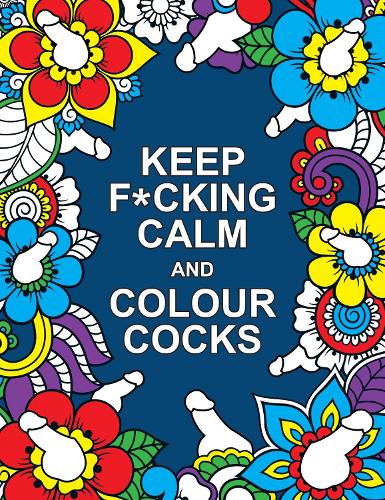 Паперова книга «Keep F*cking Calm and Colour Cocks: A Cock-Tastic Colouring Book for Adults», автор Summersdale Publishers - фото №1