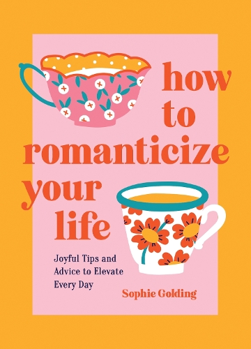 Бумажная книга «How to Romanticize Your Life: Joyful Tips and Advice to Elevate Every Day», автор Софи Голдинг - фото №1