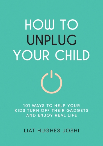 [object Object] «How to Unplug Your Child: 101 Ways to Help Kids Turn Off Their Gadgets and Enjoy Real Life», автор Ліат Г'юз Джоші - фото №1