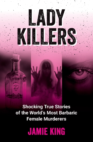 Бумажная книга «Lady Killers: Shocking True Stories of the World's Most Barbaric Female Murderers», автор Джейми Кинг - фото №1