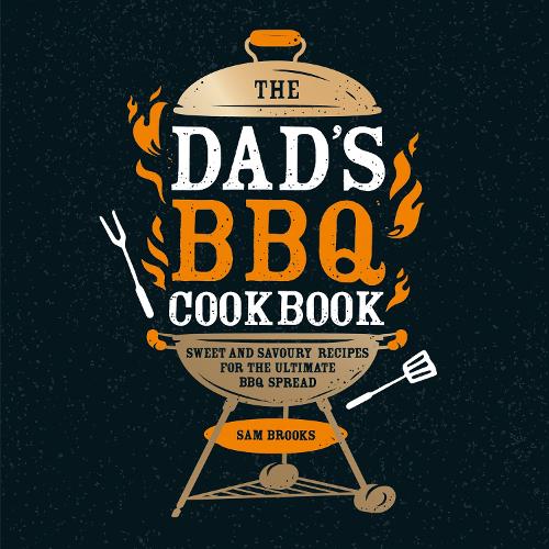[object Object] «The Dad's BBQ Cookbook: Sweet and Savoury Recipes for the Ultimate BBQ Spread», автор Сем Брукс - фото №1