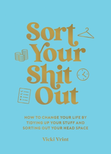 Бумажная книга «Sort Your Shit Out: How to Change Your Life by Tidying Up Your Stuff and Sorting Out Your Head Space», автор Вики Вринт - фото №1