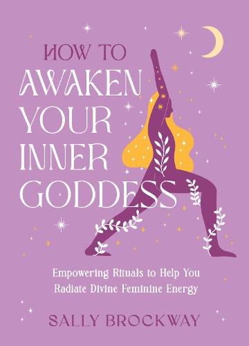 Бумажная книга «How to Awaken Your Inner Goddess: Empowering Rituals and Affirmations to Help You Radiate Divine Feminine Energy», автор Салли Броквей - фото №1