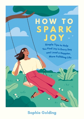 Бумажная книга «How to Spark Joy: Simple Tips to Help You Find Joy in Every Day and Lead a Happier, More Fulfilling Life», автор Софи Голдинг - фото №1
