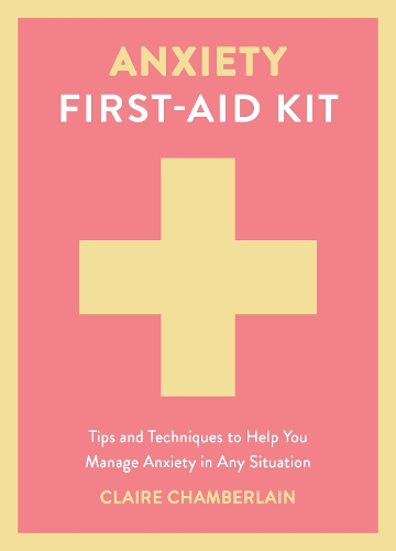 Бумажная книга «Anxiety First-Aid Kit: Tips and Techniques to Help You Manage Anxiety in Any Situation», автор Клэр Чемберлен - фото №1