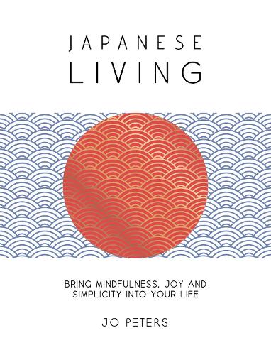 Паперова книга «Japanese Living: Bring Mindfulness, Joy and Simplicity into Your Life», автор Джо Пітерс - фото №1