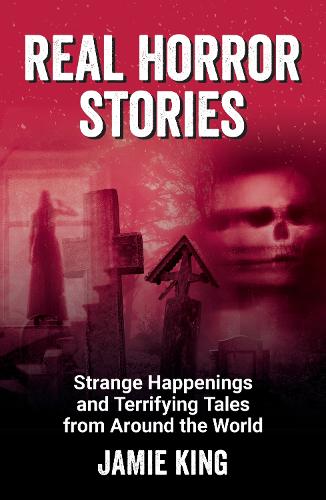 Бумажная книга «Real Horror Stories: Strange Happenings and Terrifying Tales from Around the World», автор Джейми Кинг - фото №1