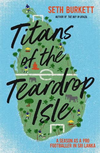 Бумажная книга «Titans of the Teardrop Isle: A Season as a Pro Footballer in Sri Lanka», автор Сет Беркетт - фото №1