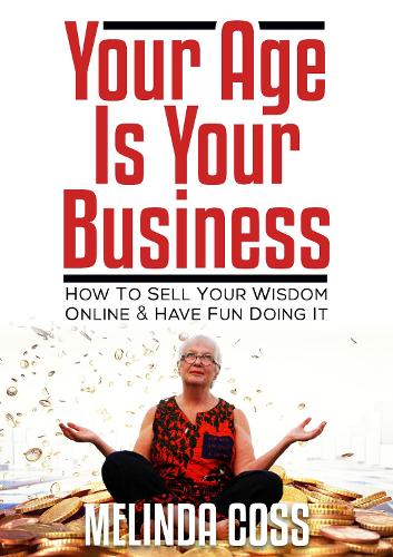 Бумажная книга «Your Age is Your Business: How to sell your wisdom online and have fun doing it», автор Мелинда Косс - фото №1