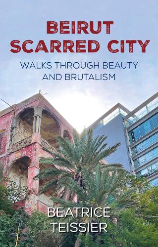 Паперова книга «Beirut: Scarred City, Walks through Beauty and Brutalism», автор Беатріс Тейсьє - фото №1