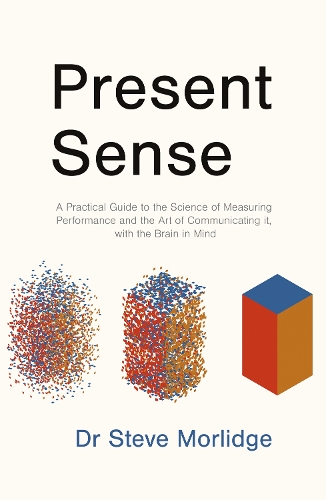 Бумажная книга «Present Sense: A Practical Guide to the Science of Measuring Performance and the Art of Communicating it, with the Brain in Mind», автор Стив Морлидж - фото №1