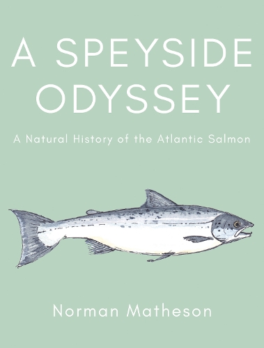 Бумажная книга «A Speyside Odyssey: A Natural History of the Atlantic Salmon», автор Норман Метьюсон - фото №1
