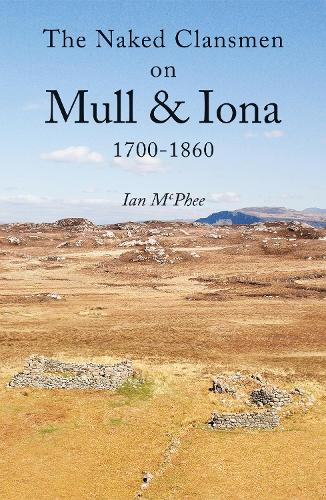 Бумажная книга «The Naked Clansmen on Mull & Iona 1700 - 1860», автор Иэн Макфи - фото №1