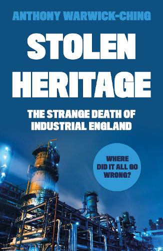 Бумажная книга «Stolen Heritage: The Strange Death of Industrial England», автор Энтони Уорвик-Чинг - фото №1