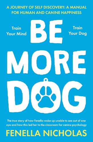 Паперова книга «Be More Dog: Train Your Mind; Train Your Dog», автор Фенелла Ніколас - фото №1
