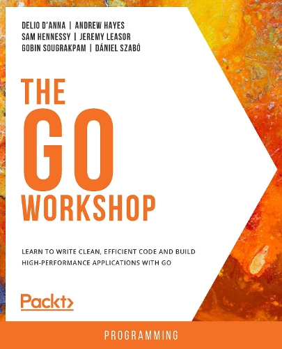 Паперова книга «The Go Workshop: Learn to write clean, efficient code and build high-performance applications with Go», авторів Ендрю Хейз, Деліо Д'Анна, Даніель Сабо, Гобін Соугракпам, Джеремі Лізор, Сем Геннессі - фото №1