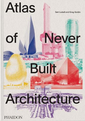 Паперова книга «Atlas of Never Built Architecture», авторів Грег Голдін, Сем Лубелл - фото №1