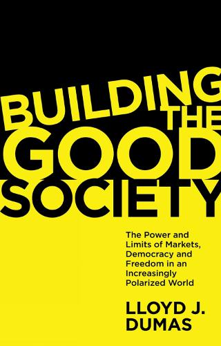 Бумажная книга «Building the Good Society: The Power and Limits of Markets, Democracy and Freedom in an Increasingly Polarized World», автор Ллойд Дж. Дюма - фото №1