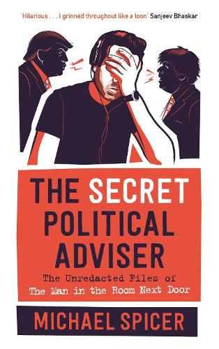Бумажная книга «The Secret Political Adviser: The Unredacted Files of the Man in the Room Next Door», автор Майкл Спайсер - фото №1